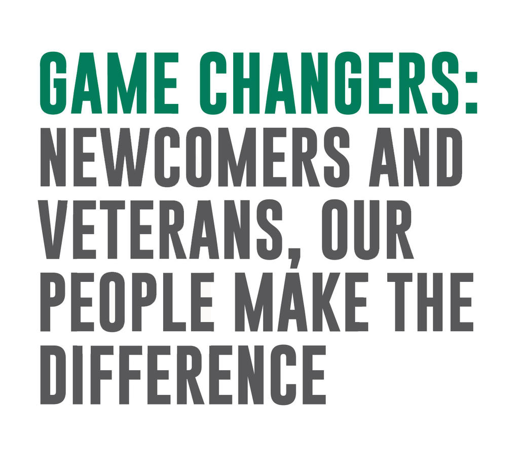 Game changers: Newcomers and veterans, our people make the difference